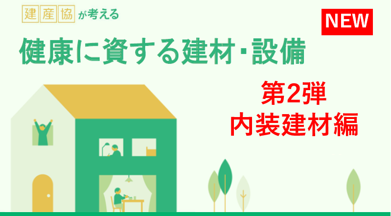 建産協が考える『健康に資する建材・設備』に第2弾 内装建材編を公開致しました。〇第2弾　・室内ドア・引き戸　・床材（畳も含む）　・壁材・天井材　　を掲載しています。